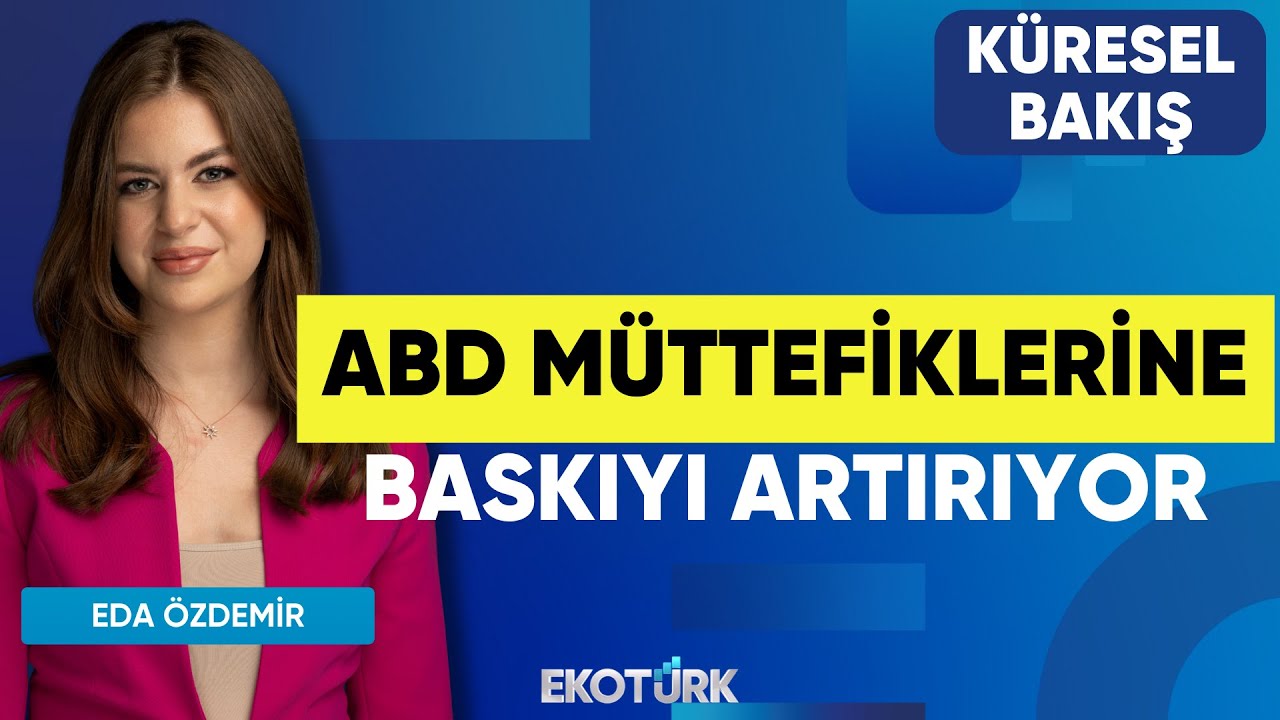 ABD Müttefiklerine Baskıyı Artırıyor | Küresel Bakış | Sibel Karabel | Eda Özdemir