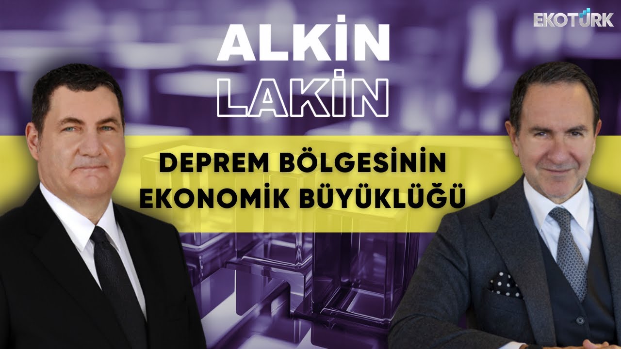 ALKİN LAKİN | Deprem Bölgesinin Ekonomik Büyüklüğü | Kerem Alkin | Emre Alkin