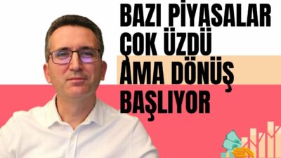 Bazı Piyasalar Çok Üzdü Ama Dönüş Başlıyor