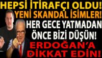 HEPSİ İTİRAFÇI OLDU! YENİ SKANDAL İSİMLER! HER GECE YATMADAN ÖNCE BİZİ DÜŞÜN! ERDOĞAN’A DİKKAT EDİN!