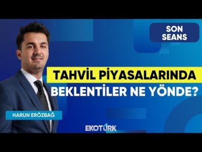 Tahvil Piyasalarında Beklentiler Ne Yönde? | Son Seans | Eren Kuru | Harun Erözbağ