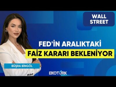 Fed'in Aralıktaki Faiz Kararı Bekleniyor | Wall Street | Dr. Hakan Avdan | Büşra Bingöl