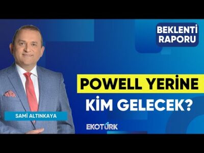 Powell Yerine Kim Gelecek? | Doç. Dr. Filiz Eryılmaz | Sami Altınkaya | Beklenti Raporu