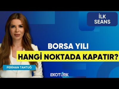 Borsa Yılı Hangi Noktada Kapatır? | Volkan Dükkancık | Şebnem Ayabakan | Perihan Tantuğ | İlk Seans