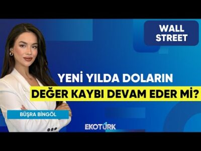 Yeni Yılda Doların Değer Kaybı Devam Eder Mi? | Wall Street | Barışcan Yücel | Büşra Bingöl
