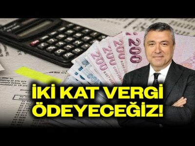 VERGİ ALARMI: Ödediğimizin 2 Katını Ödeyeceğiz! İşte Tüm Detaylar