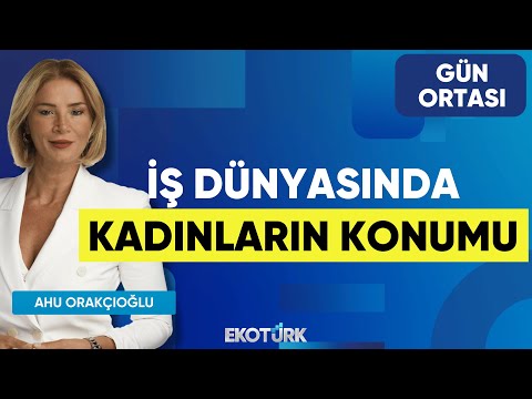 İş Dünyasında Kadınların Konumu | Selen Kocabaş | Ahu Orakçıoğlu | Gün Ortası