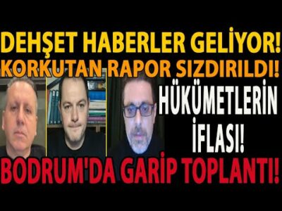 DEHŞET HABERLER GELİYOR! KORKUTAN RAPOR SIZDIRILDI! HÜKÜMETLERİN İFLASI! BODRUM'DA GARİP TOPLANTI!