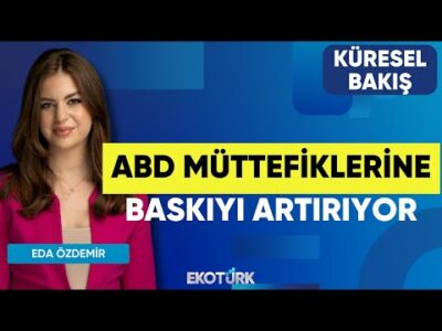 ABD Müttefiklerine Baskıyı Artırıyor | Küresel Bakış | Sibel Karabel | Eda Özdemir