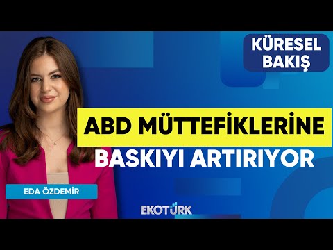 ABD Müttefiklerine Baskıyı Artırıyor | Küresel Bakış | Sibel Karabel | Eda Özdemir