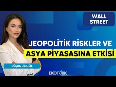 Jeopolitik Riskler Ve Asya Piyasasına Etkisi | Wall Street | Alp Kural | Büşra Bingöl