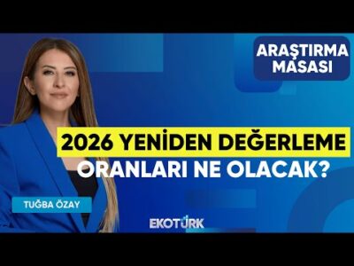 2026 Yeniden Değerleme Oranları Ne Olacak? | Tuğba Özay | Araştırma Masası