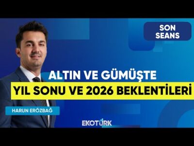 Altın Ve Gümüşte Yıl Sonu Ve 2026 Beklentileri | Son Seans | Özgür Çandır | Harun Erözbağ