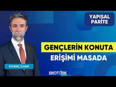 Gençlerin Konuta Erişimi Masada | Yapısal Parite | Dr. Levent Sümer | Kıvanç İlhan