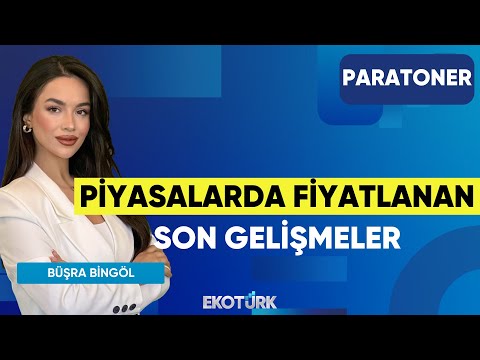Piyasalarda Fiyatlanan Son Gelişmeler | Özgür Çandır | Büşra Bingöl | Paratoner