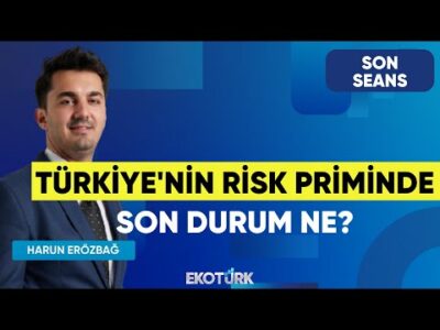 Türkiye'nin Risk Priminde Son Durum Ne? | Son Seans | Şevin Ekinci | Harun Erözbağ