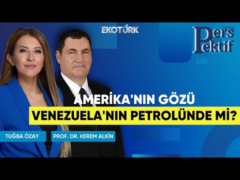 Amerika'nın Gözü Venezuela'nın Petrolünde Mi? | Perspektif | Prof. Dr. Kerem Alkin | Tuğba Özay