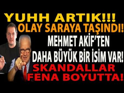 YUHH ARTIK!!! OLAY SARAYA TAŞINDI! MEHMET AKİF’TEN DAHA BÜYÜK BİR İSİM VAR! SKANDALLAR FENA BOYUTTA!