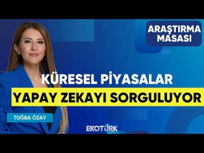 Küresel Piyasalar Yapay Zekayı Sorguluyor | Özgür Hatipoğlu | Tuğba Özay | Araştırma Masası