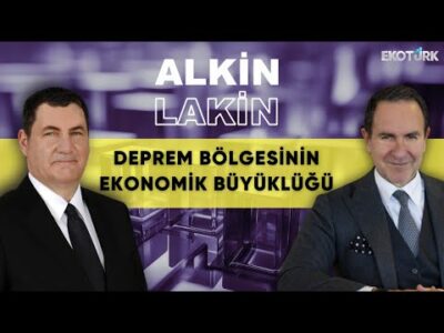 ALKİN LAKİN | Deprem Bölgesinin Ekonomik Büyüklüğü | Kerem Alkin | Emre Alkin