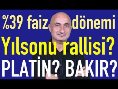 %39 faiz dönemi | Yılsonu rallisi? | Platin ve bakır nereye? | Borsada BJK tabanı