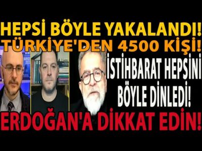 HEPSİ BÖYLE YAKALANDI! İSTİHBARAT HEPSİNİ BÖYLE DİNLEDİ! TÜRKİYE'DEN 4500 KİŞİ ERDOĞAN'A DİKKAT EDİN