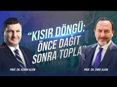 "Kısır Döngü: Önce Dağıt, Sonra Topla" | Prof. Dr. Kerem Alkin & Prof. Dr. Emre Alkin