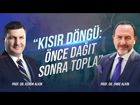 "Kısır Döngü: Önce Dağıt, Sonra Topla" | Prof. Dr. Kerem Alkin & Prof. Dr. Emre Alkin
