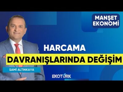 Harcama Davranışlarında Değişim | Hüseyin Selimler |Selma Akdoğan | Sadık Mazanoğlu | Manşet Ekonomi
