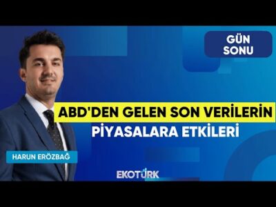 ABD'den Gelen Son Verilerin Piyasalara Etkileri | Gün Sonu | Mehmet Özdemir | Harun Erözbağ