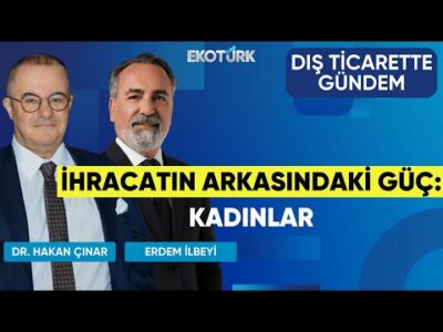 İhracatın Arkasındaki Güç: Kadınlar | Dış Ticarette Gündem | Leyla Alaton