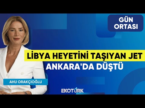 Libya Heyetini Taşıyan Jet Ankara'da Düştü | Mehmet Öğütçü | Aslı Özok | Ahu Orakçıoğlu | Gün Ortası