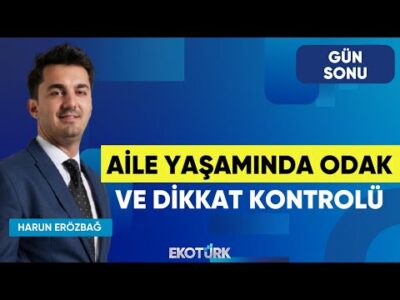 Aile Yaşamında Odak Ve Dikkat Kontrolü | Dr. Mürüvvet Uygun | Harun Erözbağ | Gün Sonu