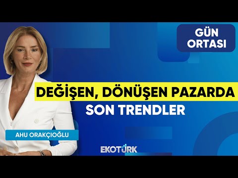 Değişen, Dönüşen Pazarda Son Trendler | Özlem Güsar | Ahu Orakçıoğlu | Gün Ortası