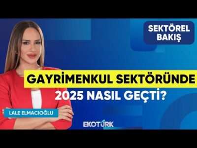 Gayrimenkul Sektöründe 2025 Nasıl Geçti? | Vehbi Orakçı | Lale Elmacıoğlu | Sektörel Bakış