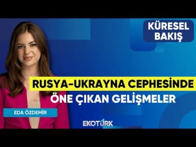 Rusya-Ukrayna Cephesinde Öne Çıkan Gelişmeler | Küresel Bakış | Doç. Dr. Umut Uzer | Eda Özdemir