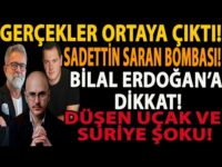 GERÇEKLER ORTAYA ÇIKTI! SADETTİN SARAN BOMBASI! BİLAL ERDOĞAN’A DİKKAT! DÜŞEN UÇAK VE SURİYE ŞOKU!