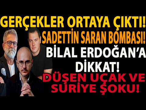 GERÇEKLER ORTAYA ÇIKTI! SADETTİN SARAN BOMBASI! BİLAL ERDOĞAN’A DİKKAT! DÜŞEN UÇAK VE SURİYE ŞOKU!
