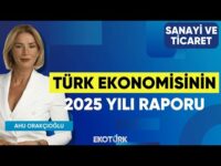 Türk Ekonomisinin 2025 Yılı | İlker Önal | Ahu Orakçıoğlu | Sanayi ve Ticaret