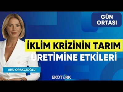 İklim Krizinin Tarım Üretimine Etkileri | Doğan Başaran | Ahu Orakçıoğlu | Gün Ortası