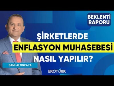 Şirketlerde Enflasyon Muhasebesi Nasıl Yapılır? | Erdal Aydın | Sami Altınkaya | Beklenti Raporu