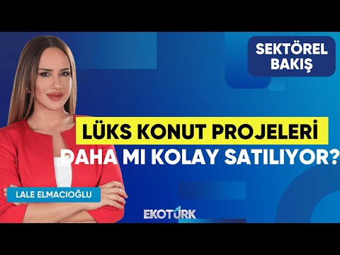 Lüks Konut Projeleri Daha mı Kolay Satılıyor? | Ramazan Taş | Lale Elmacıoğlu | Sektörel Bakış