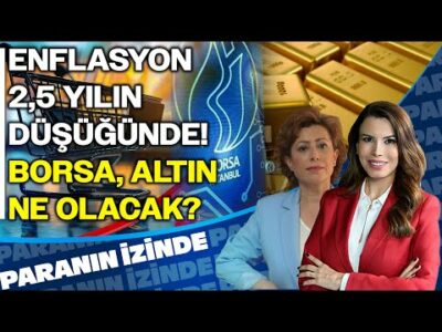 Enflasyon 2,5 Yılın Düşüğünde! Altın, Borsa Ne Olacak? | Paranın İzinde | Serap Durusoy | 3 Aralık