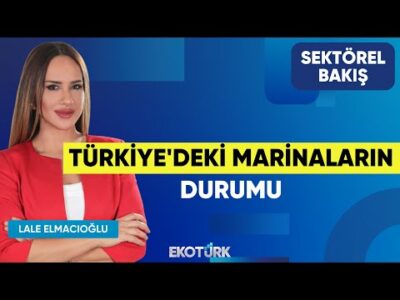 Türkiye'deki Marinaların Durumu | Murat Arslan | Lale Elmacıoğlu | Sektörel Bakış