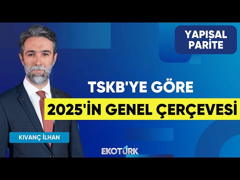 TSKB'ye Göre 2025'in Genel Çerçevesi | Yapısal Parite | Makbule Yönel Maya | Kıvanç İlhan