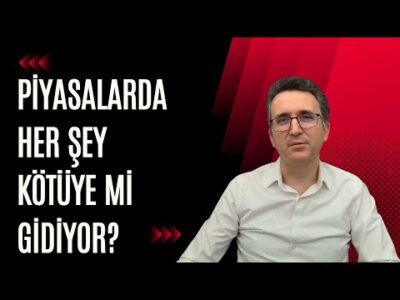 Piyasalarda Her Şey Kötüye mi Gidiyor?