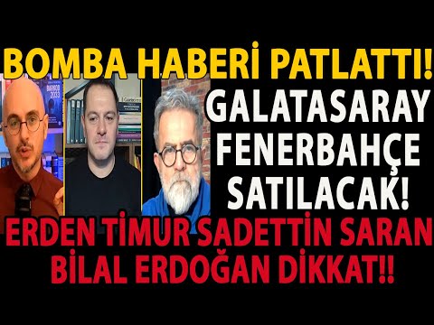BOMBA HABERİ PATLATTI! GALATASARAY FENERBAHÇE SATILACAK! ERDEN TİMUR SADETTİN SARAN BİLAL ERDOĞAN!
