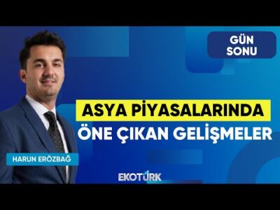 Asya Piyasalarında Öne Çıkan Gelişmeler | Gün Sonu | Şevin Ekinci | Harun Erözbağ