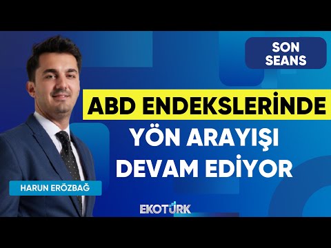 ABD Endekslerinde Yön Arayışı Devam Ediyor | Son Seans | Dr. Burak Köseoğlu | Harun Erözbağ