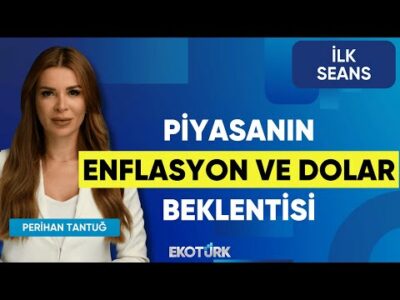 Piyasanın Enflasyon ve Dolar Beklentisi | Yusuf Kaderli | Neslihan Köroğlu | Altan Aydın | İlk Seans